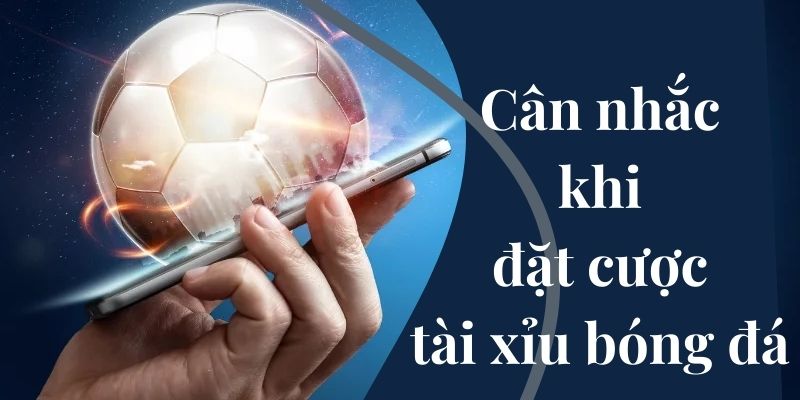 Cân nhắc kỹ lưỡng trước khi cược tài xỉu bóng đá